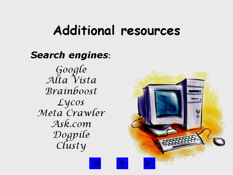Additional resources Search engines:   Google Alta Vista  Brainboost  Lycos 